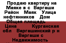 Продаю квартиру на Маяке в с. Варгаши › Район ­ Маяк › Улица ­ нефтянников › Дом ­ 1 › Общая площадь ­ 39 › Цена ­ 650 - Курганская обл., Варгашинский р-н, Варгаши с. Недвижимость » Квартиры продажа   